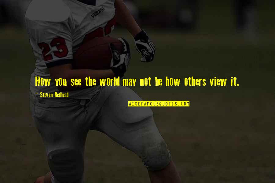 How You See The World Quotes By Steven Redhead: How you see the world may not be