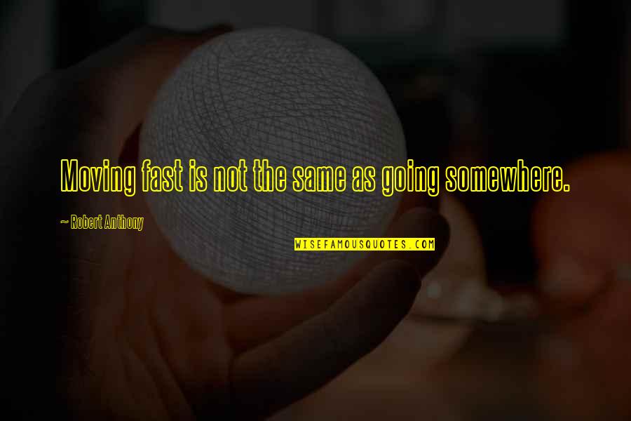 How You Should Treat Your Girlfriend Quotes By Robert Anthony: Moving fast is not the same as going How You Should Treat Your Girlfriend Quotes By Robert Anthony: Moving fast is not the same as going