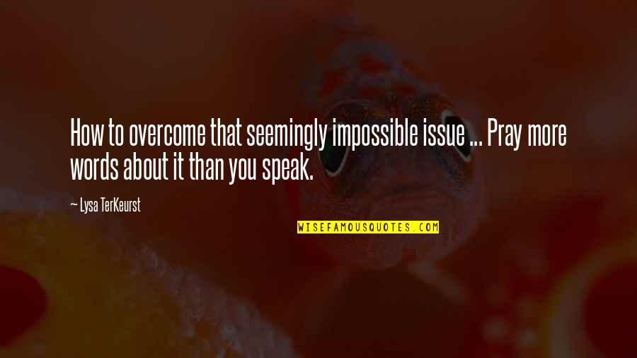 How You Speak Quotes By Lysa TerKeurst: How to overcome that seemingly impossible issue ...