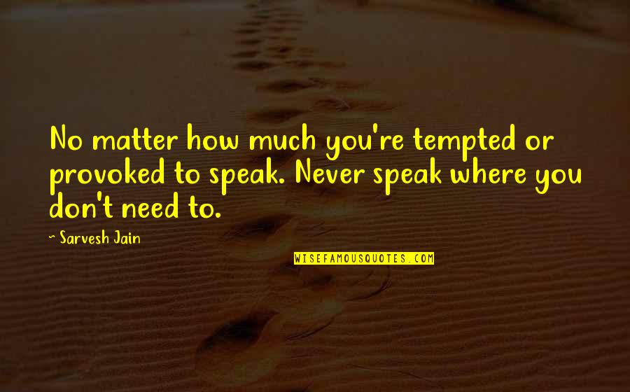 How You Speak Quotes By Sarvesh Jain: No matter how much you're tempted or provoked