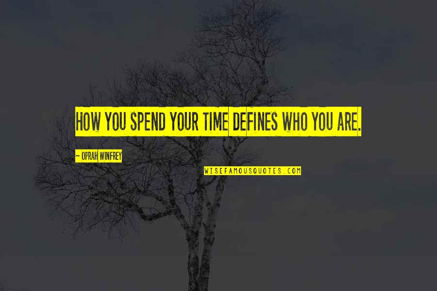 How You Spend Your Time Quotes By Oprah Winfrey: How you spend your time defines who you