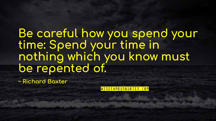 How You Spend Your Time Quotes By Richard Baxter: Be careful how you spend your time: Spend