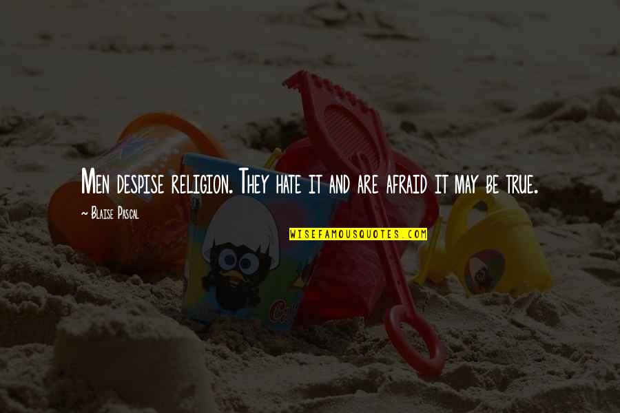 How You Start Quote Quotes By Blaise Pascal: Men despise religion. They hate it and are