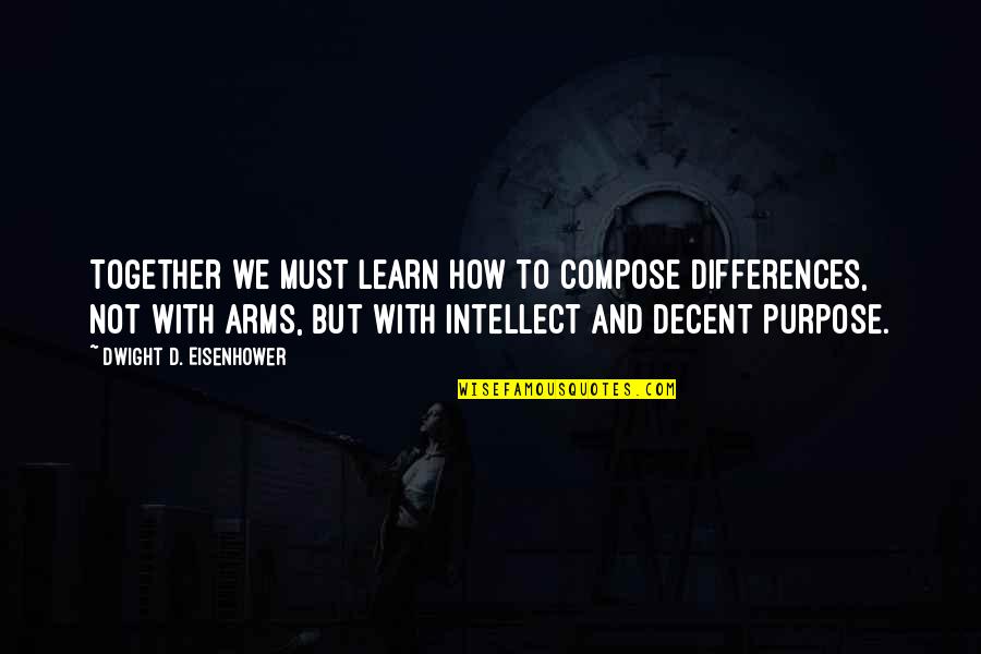How You Start Quote Quotes By Dwight D. Eisenhower: Together we must learn how to compose differences, How You Start Quote Quotes By Dwight D. Eisenhower: Together we must learn how to compose differences,