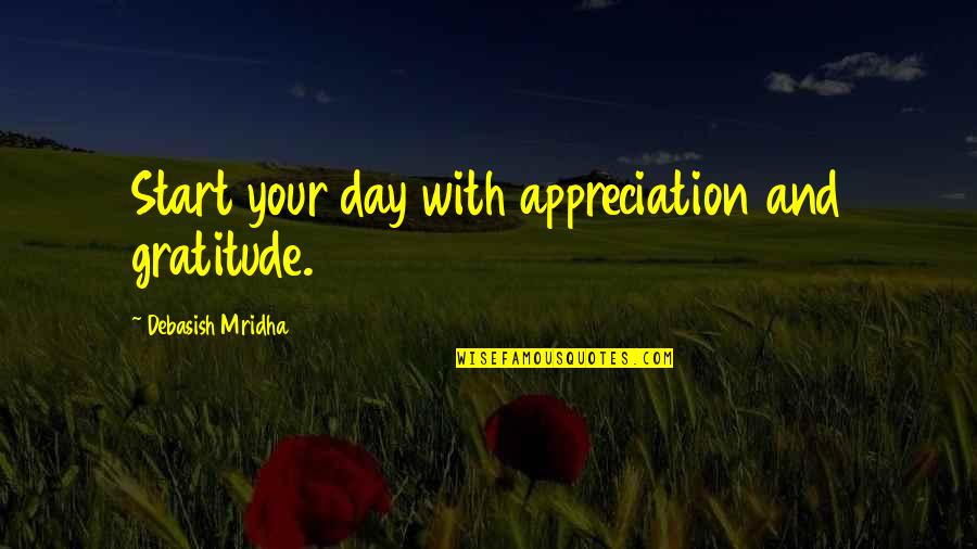 How You Start Your Day Quotes By Debasish Mridha: Start your day with appreciation and gratitude.