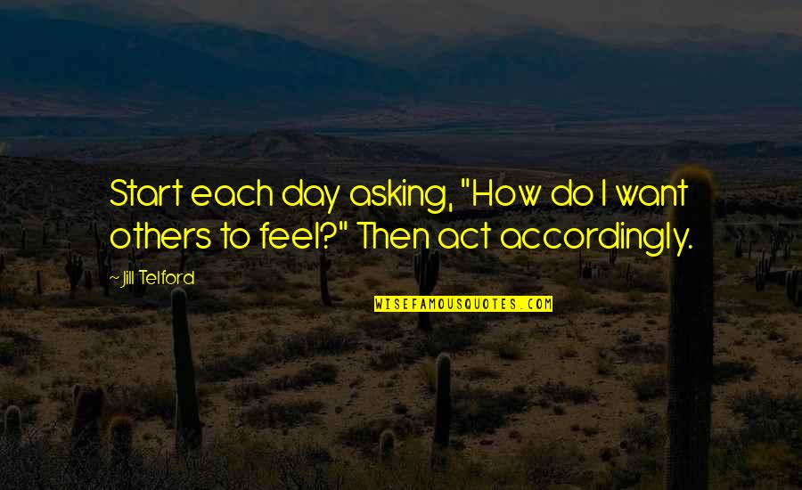 How You Start Your Day Quotes By Jill Telford: Start each day asking, "How do I want
