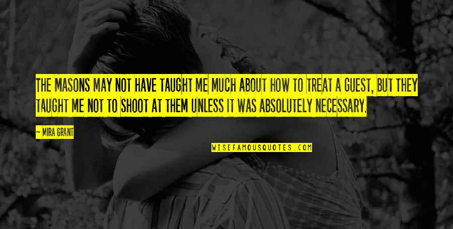 How You Treat Me Quotes By Mira Grant: The Masons may not have taught me much How You Treat Me Quotes By Mira Grant: The Masons may not have taught me much