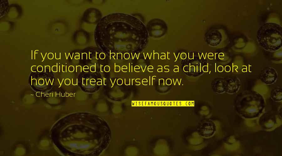 How You Treat Yourself Quotes By Cheri Huber: If you want to know what you were How You Treat Yourself Quotes By Cheri Huber: If you want to know what you were