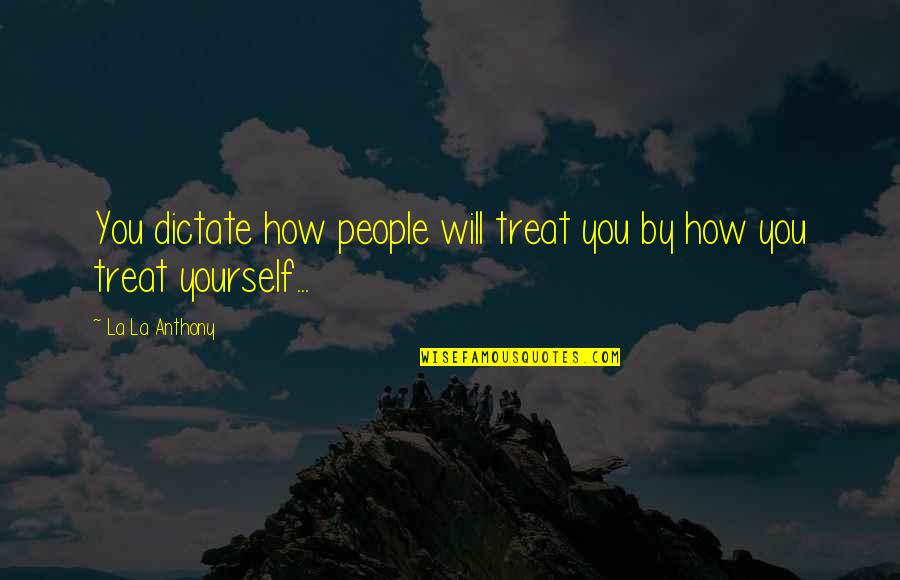 How You Treat Yourself Quotes By La La Anthony: You dictate how people will treat you by