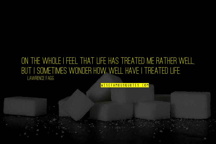 How You Treated Me Quotes By Lawrence Fagg: On the whole I feel that life has