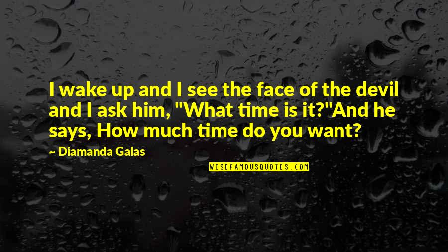 How You Want To Be With Him Quotes By Diamanda Galas: I wake up and I see the face