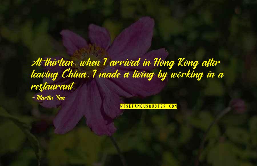 How You Want To Be With Him Quotes By Martin Yan: At thirteen, when I arrived in Hong Kong