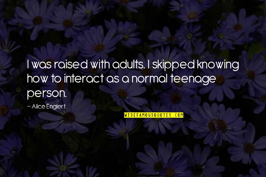 How You Were Raised Quotes By Alice Englert: I was raised with adults. I skipped knowing How You Were Raised Quotes By Alice Englert: I was raised with adults. I skipped knowing