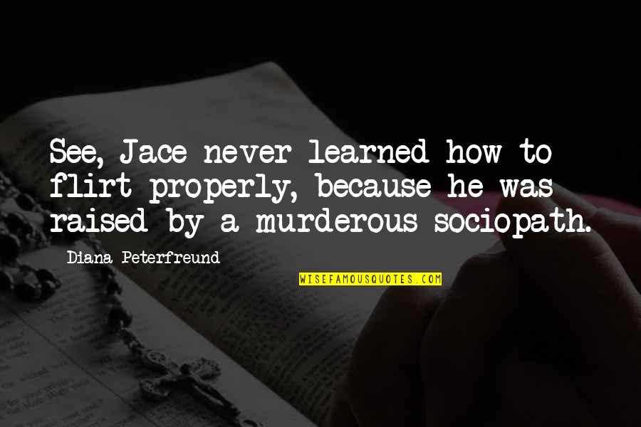 How You Were Raised Quotes By Diana Peterfreund: See, Jace never learned how to flirt properly, How You Were Raised Quotes By Diana Peterfreund: See, Jace never learned how to flirt properly,