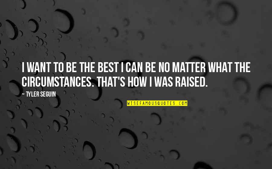 How You Were Raised Quotes By Tyler Seguin: I want to be the best I can How You Were Raised Quotes By Tyler Seguin: I want to be the best I can