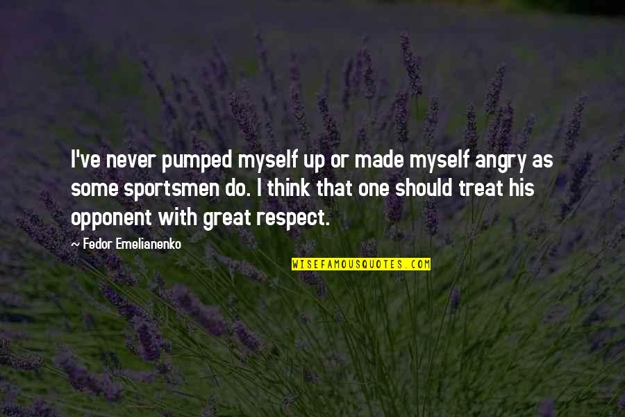 How You Will Be Remembered Quotes By Fedor Emelianenko: I've never pumped myself up or made myself