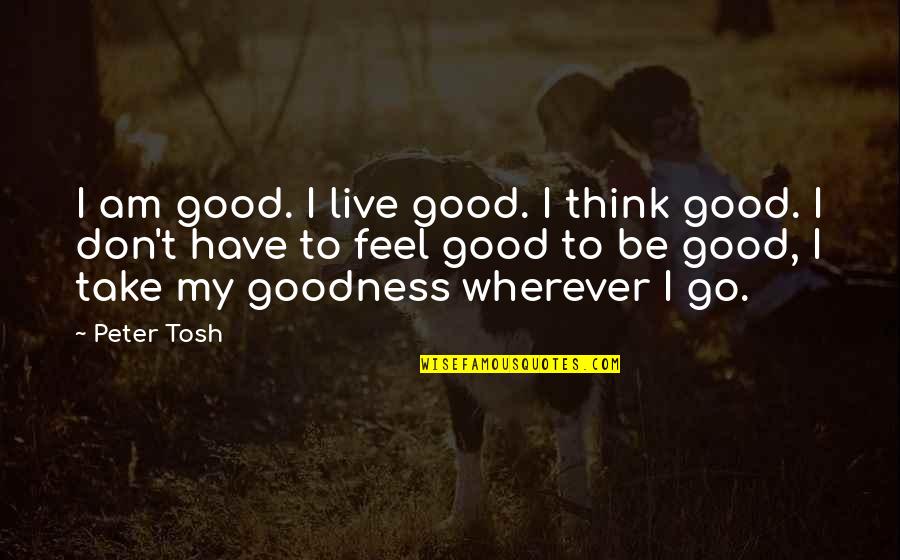 How Your Past Affects Your Future Quotes By Peter Tosh: I am good. I live good. I think