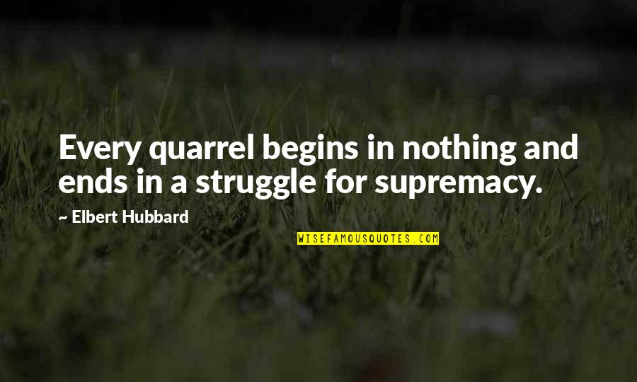 How Your Words Affect Others Quotes By Elbert Hubbard: Every quarrel begins in nothing and ends in