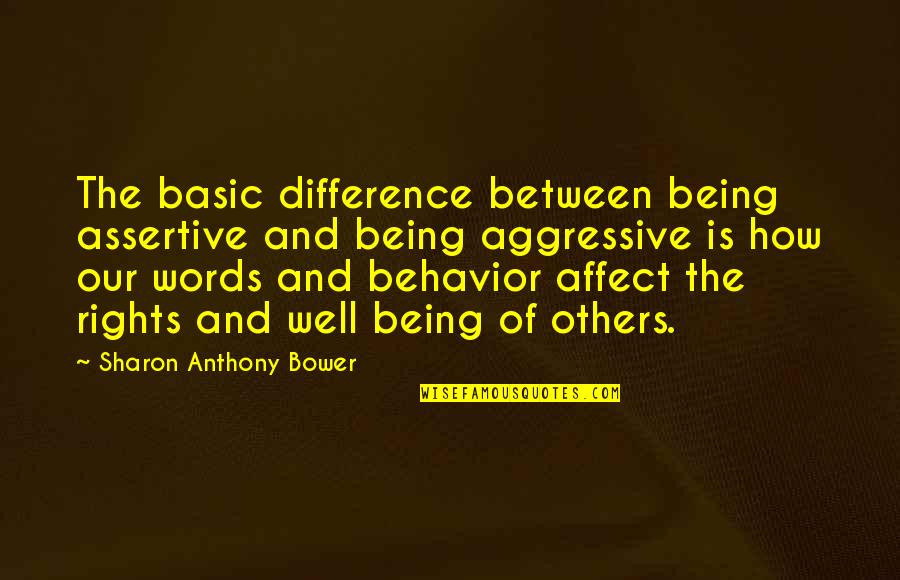 How Your Words Affect Others Quotes By Sharon Anthony Bower: The basic difference between being assertive and being