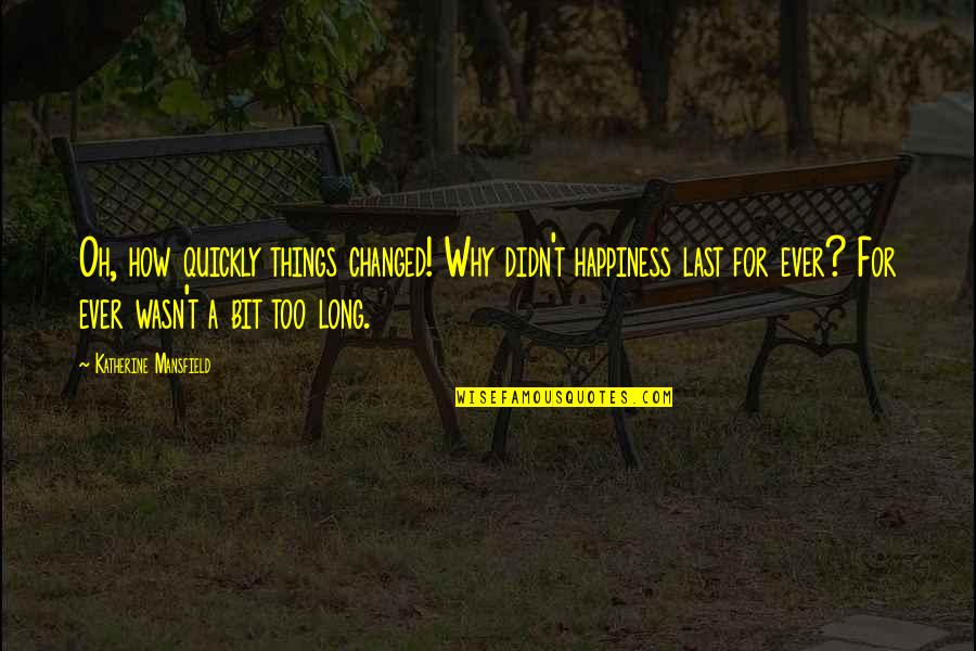 How You've Changed Quotes By Katherine Mansfield: Oh, how quickly things changed! Why didn't happiness
