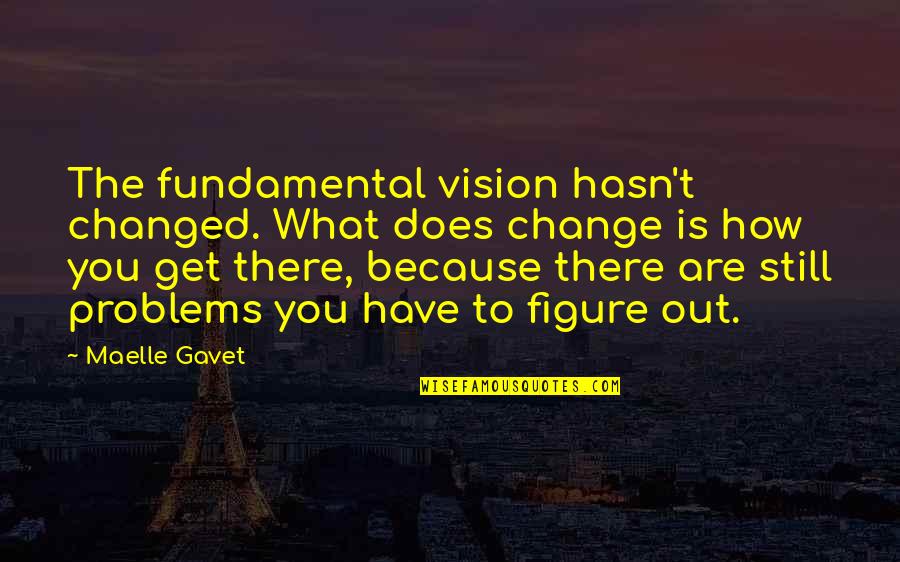 How You've Changed Quotes By Maelle Gavet: The fundamental vision hasn't changed. What does change