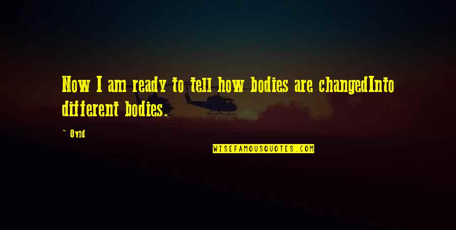 How You've Changed Quotes By Ovid: Now I am ready to tell how bodies