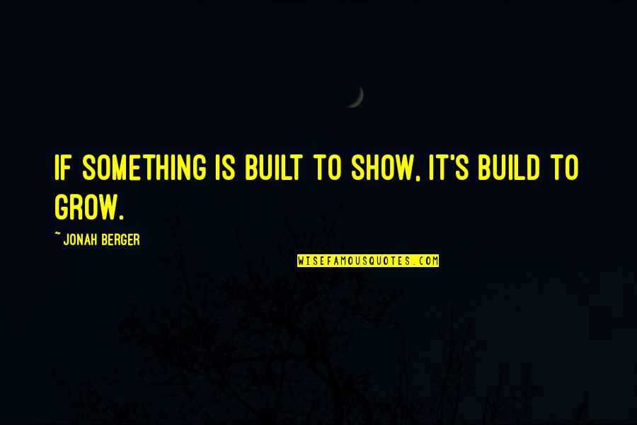 Howard And Harris Quotes By Jonah Berger: If something is built to show, it's build Howard And Harris Quotes By Jonah Berger: If something is built to show, it's build