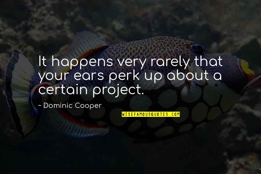 Howard Baker Quotes By Dominic Cooper: It happens very rarely that your ears perk