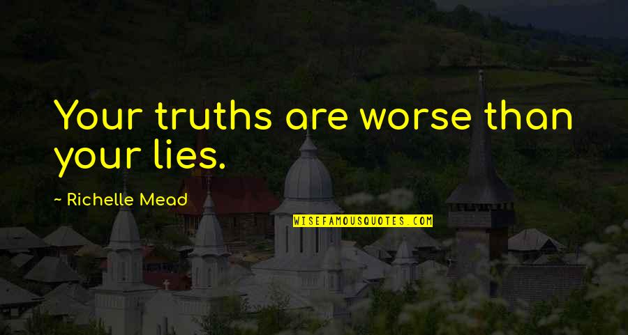 Howard Baker Quotes By Richelle Mead: Your truths are worse than your lies.