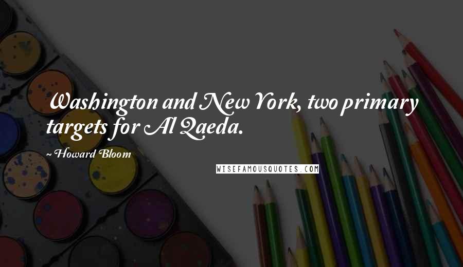 Howard Bloom quotes: Washington and New York, two primary targets for Al Qaeda.