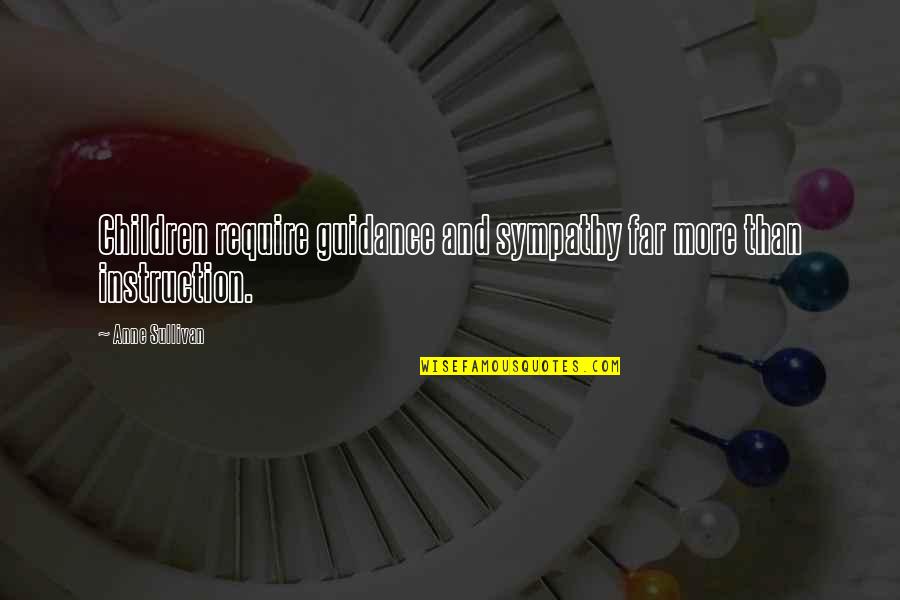 Howard Bondurant Quotes By Anne Sullivan: Children require guidance and sympathy far more than