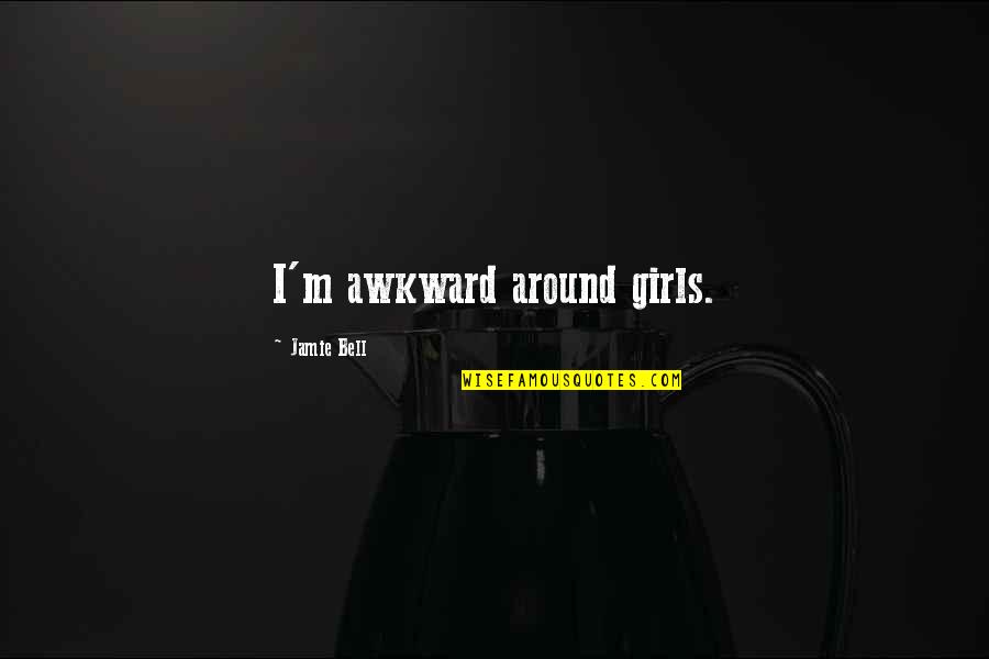 Howard Bondurant Quotes By Jamie Bell: I'm awkward around girls. Howard Bondurant Quotes By Jamie Bell: I'm awkward around girls.