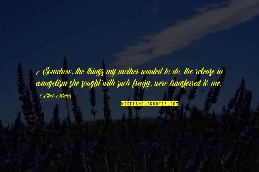Howard Buten Quotes By Ethel Waters: Somehow, the things my mother wanted to do, Howard Buten Quotes By Ethel Waters: Somehow, the things my mother wanted to do,