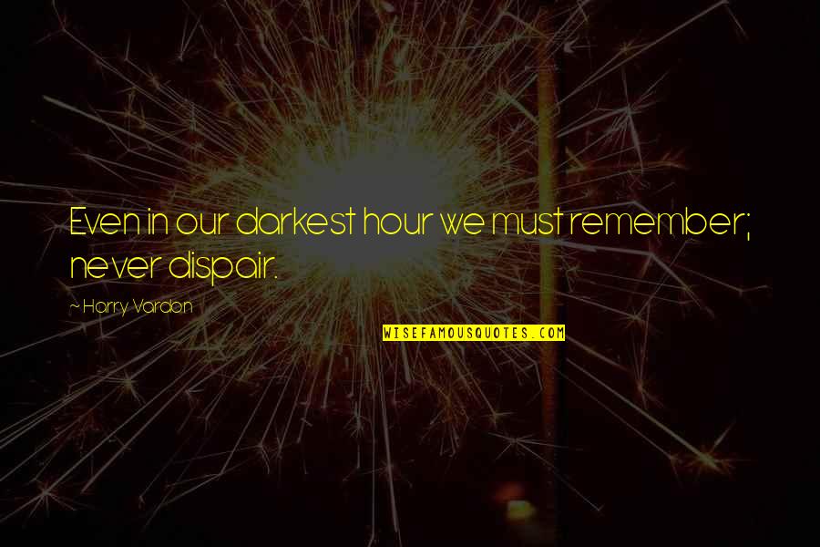 Howard Buten Quotes By Harry Vardon: Even in our darkest hour we must remember; Howard Buten Quotes By Harry Vardon: Even in our darkest hour we must remember;