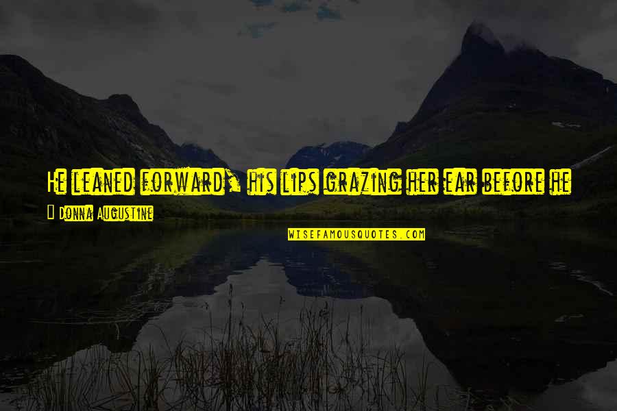 Howard Carter King Tut Quotes By Donna Augustine: He leaned forward, his lips grazing her ear Howard Carter King Tut Quotes By Donna Augustine: He leaned forward, his lips grazing her ear