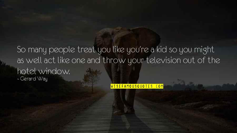 Howard Carter Quotes By Gerard Way: So many people treat you like you're a