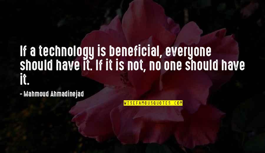 Howard Carter Quotes By Mahmoud Ahmadinejad: If a technology is beneficial, everyone should have
