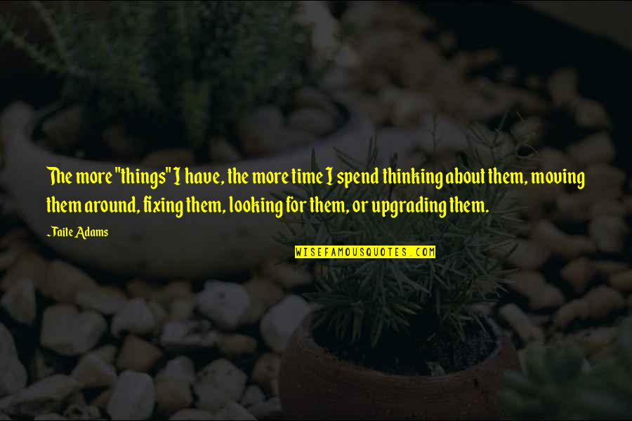 Howard Carter Quotes By Taite Adams: The more "things" I have, the more time