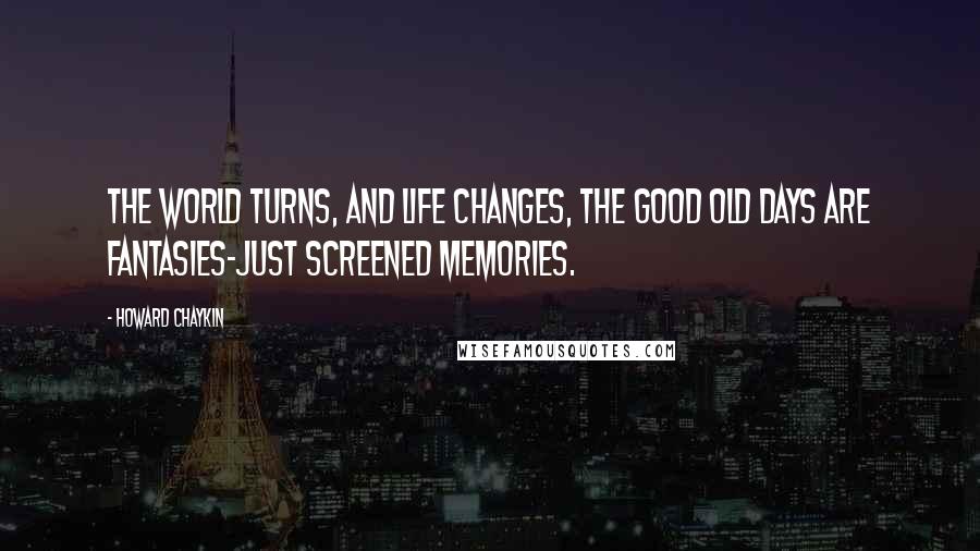 Howard Chaykin quotes: The world turns, and life changes, the good old days are fantasies-just screened memories.