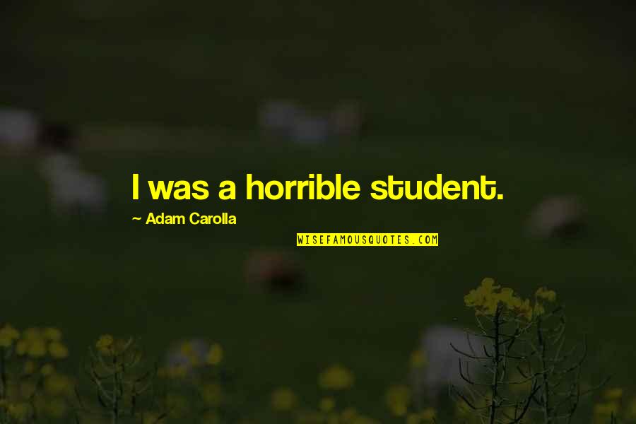 Howard Cosell Boxing Quotes By Adam Carolla: I was a horrible student. Howard Cosell Boxing Quotes By Adam Carolla: I was a horrible student.