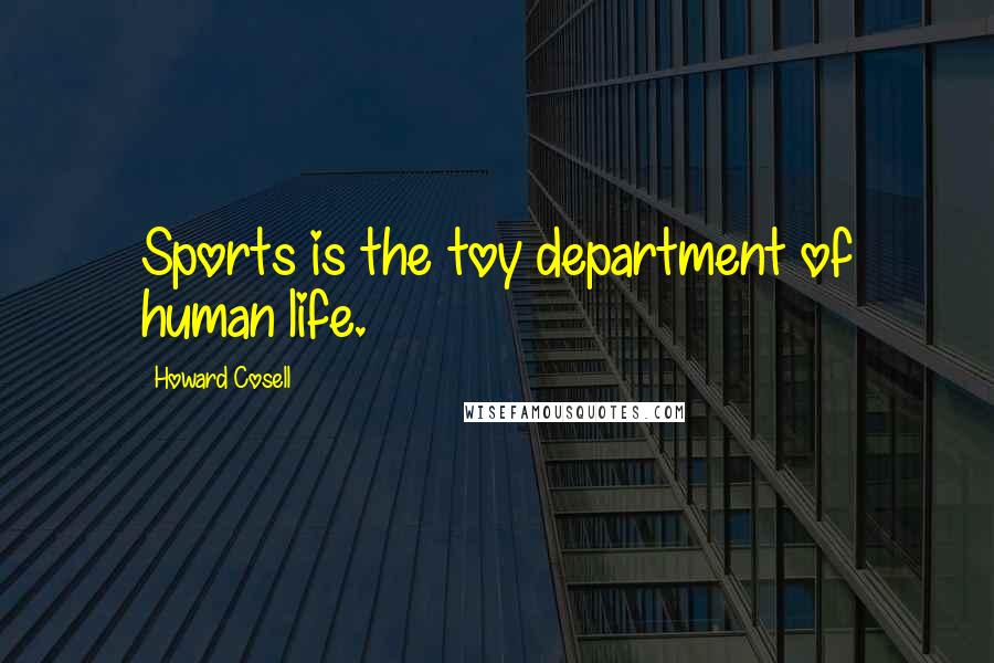 Howard Cosell quotes: Sports is the toy department of human life.