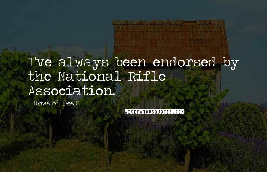 Howard Dean quotes: I've always been endorsed by the National Rifle Association.