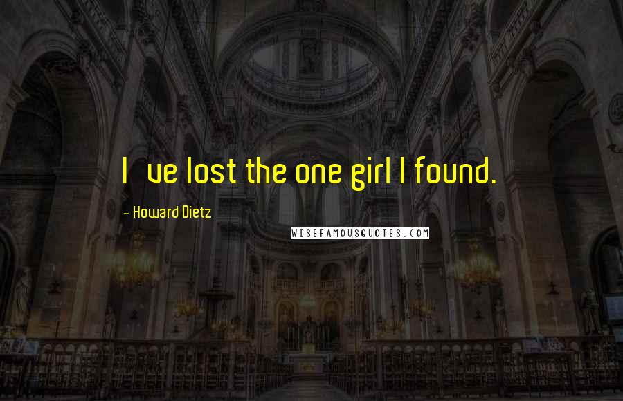 Howard Dietz quotes: I've lost the one girl I found.