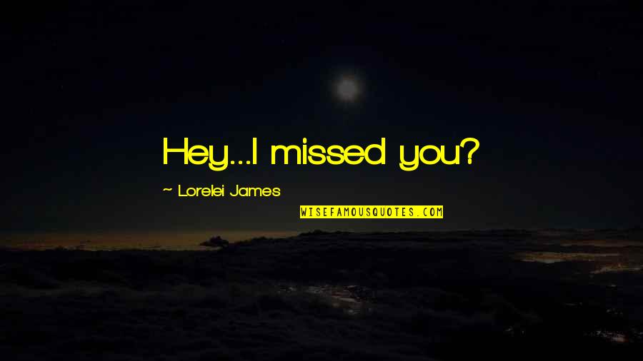 Howard Falco I Am Quotes By Lorelei James: Hey...I missed you?