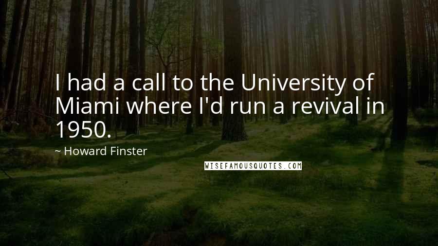 Howard Finster quotes: I had a call to the University of Miami where I'd run a revival in 1950.