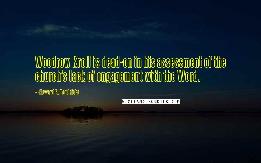 Howard G. Hendricks quotes: Woodrow Kroll is dead-on in his assessment of the church's lack of engagement with the Word.