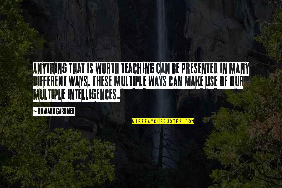 Howard Gardner Quotes By Howard Gardner: Anything that is worth teaching can be presented