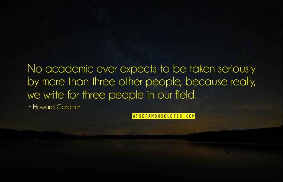Howard Gardner Quotes By Howard Gardner: No academic ever expects to be taken seriously