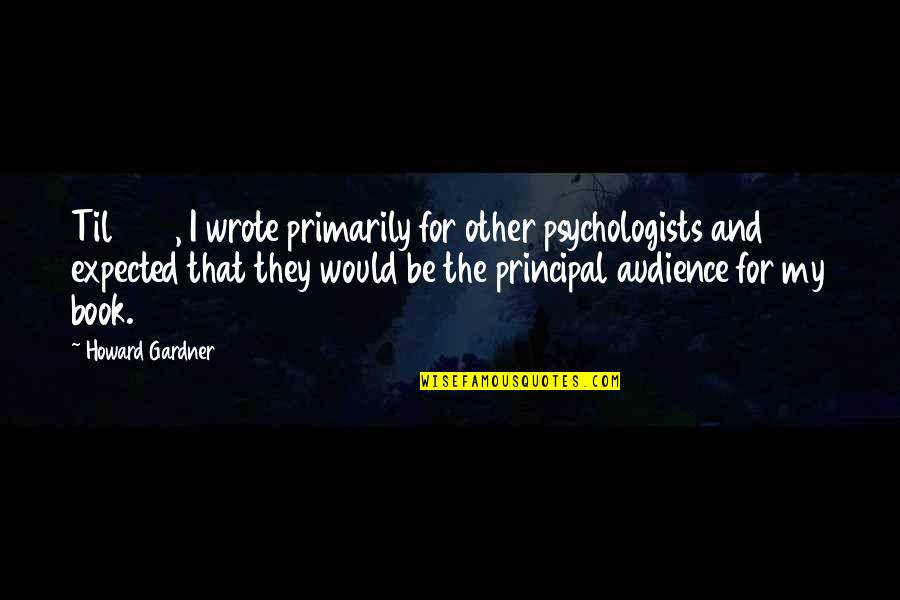 Howard Gardner Quotes By Howard Gardner: Til 1983, I wrote primarily for other psychologists