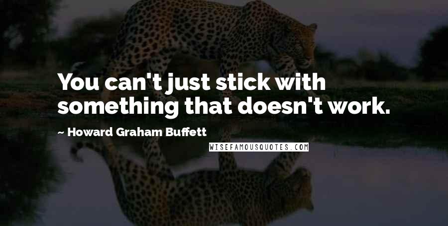 Howard Graham Buffett quotes: You can't just stick with something that doesn't work.